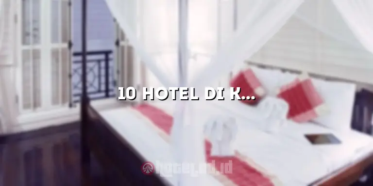 10 Hotel di Kuching yang Menawarkan Pengalaman Menginap Tak Terlupakan