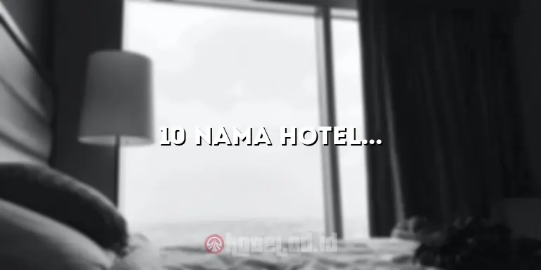 10 Nama Hotel Terbaik di Indonesia untuk Pengalaman Menginap yang Luar Biasa
