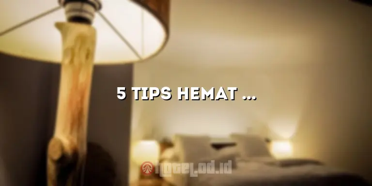 5 Tips Hemat Uang saat Menginap di Hotel