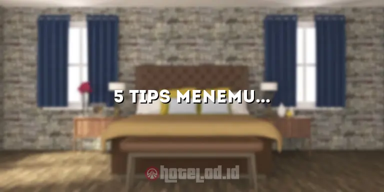 5 Tips Menemukan Loker Hotel yang Tepat untuk Karir Anda