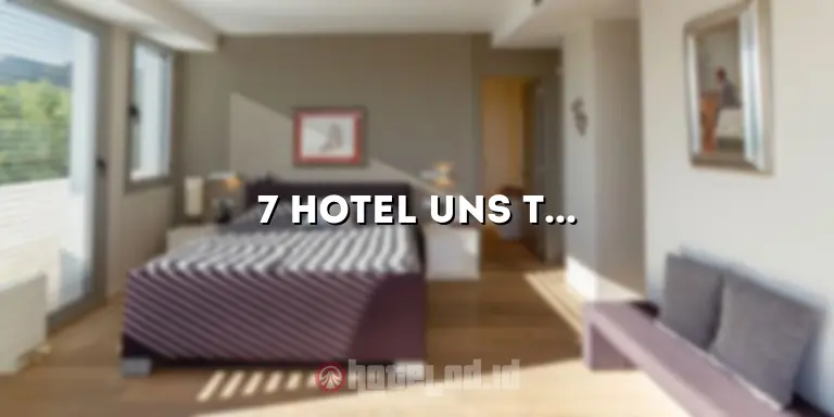 7 Hotel Uns Terbaik untuk Pengalaman Menginap yang Luar Biasa