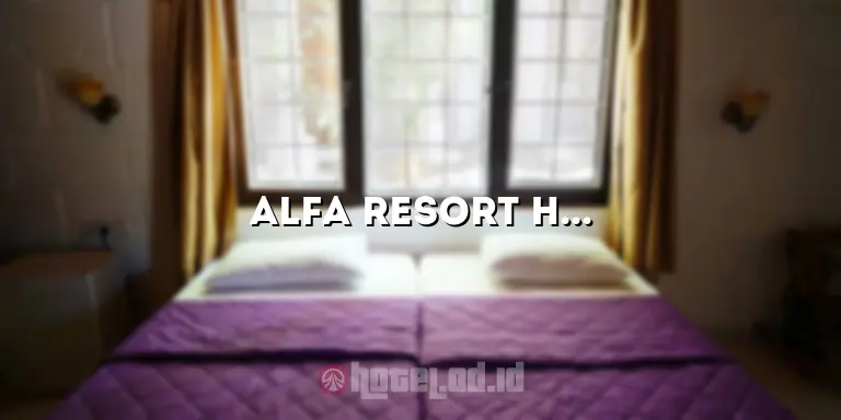 Alfa Resort Hotel: Pengalaman Liburan Tak Terlupakan di Tengah Kemewahan