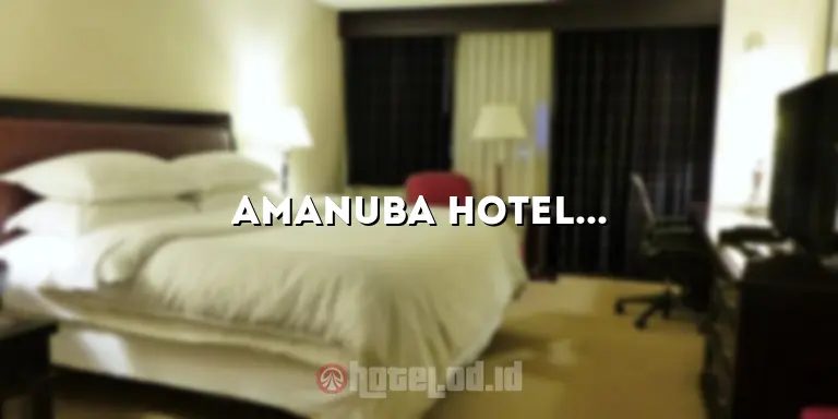 Amanuba Hotel Resort: Liburan Mewah di Surga Tropis