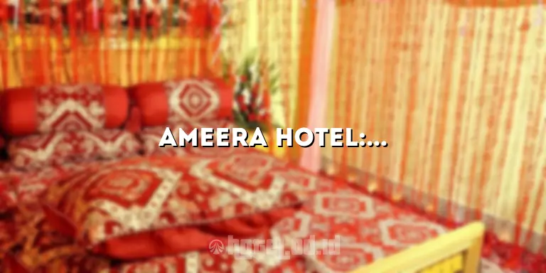 Ameera Hotel: Penginapan Mewah di Tengah Kota dengan Pelayanan Terbaik