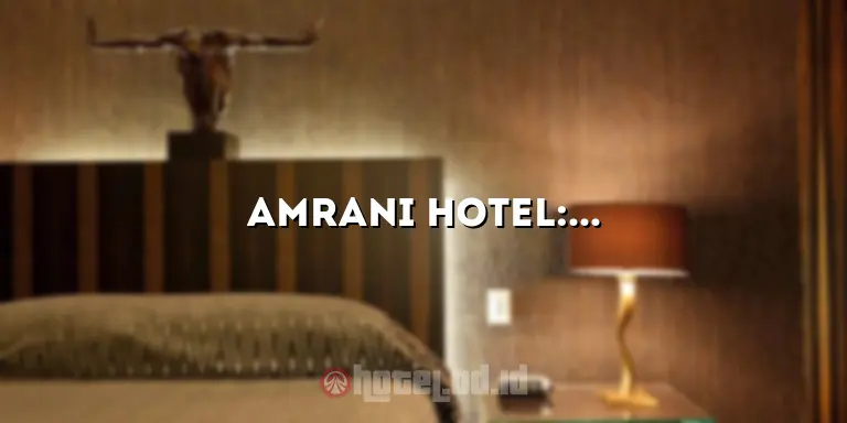 Amrani Hotel: Penginapan Mewah dan Nyaman di Pusat Kota