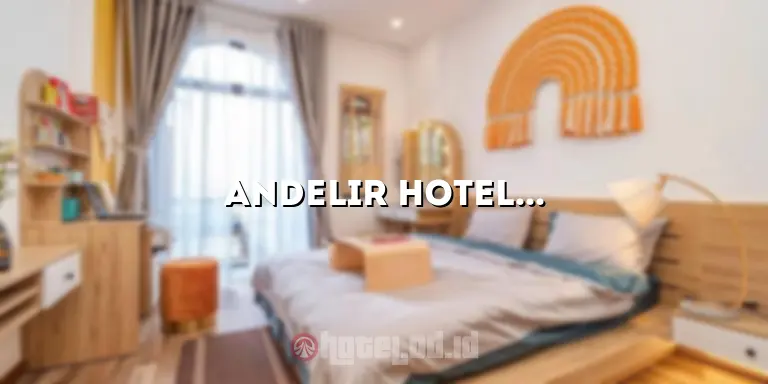 Andelir Hotel: Mewah dan Menenangkan di Tengah Kota