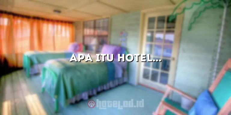 Apa Itu Hotel? Panduan Lengkap untuk Memahami Konsep Hotel