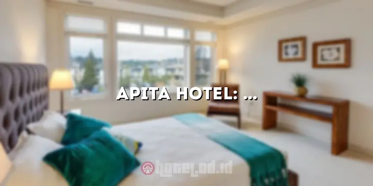 Apita Hotel: Pengalaman Menginap yang Luar Biasa di Jantung Kota