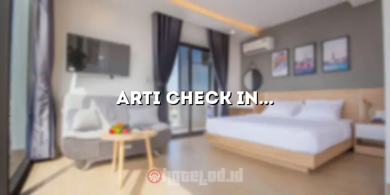 Arti Check-in Hotel: Panduan Lengkap untuk Tamu yang Tepat