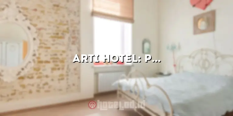 Arti Hotel: Pengalaman Menginap yang Luar Biasa di Tengah Kota