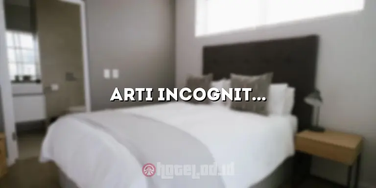 Arti Incognito di Hotel: Mengungkap Rahasia Menginap Tanpa Terdeteksi
