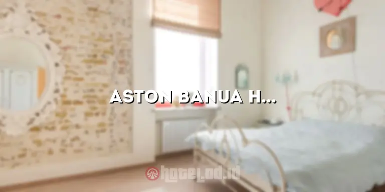 Aston Banua Hotel: Penginapan Mewah di Tengah Kota Banjarmasin