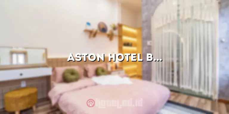 Aston Hotel Bandung: Penginapan Mewah yang Mengagumkan di Jantung Kota