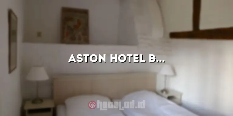 Aston Hotel Batam: Hotel Mewah dengan Pelayanan Terbaik di Pulau Batam