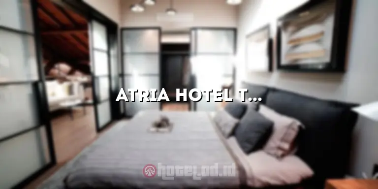 Atria Hotel Tangerang: Menginap Nyaman di Tengah Kemegahan Kota