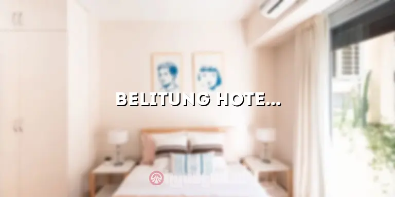 Belitung Hotel: Tempat Menginap yang Nyaman dan Menawan