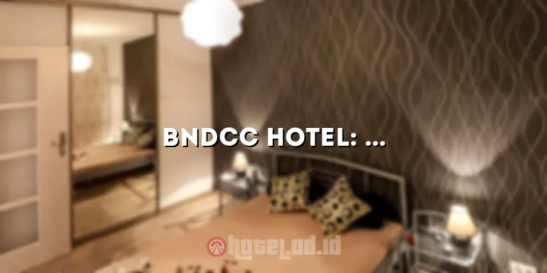 Bndcc Hotel: Penginapan Mewah dan Nyaman di Tengah Kota