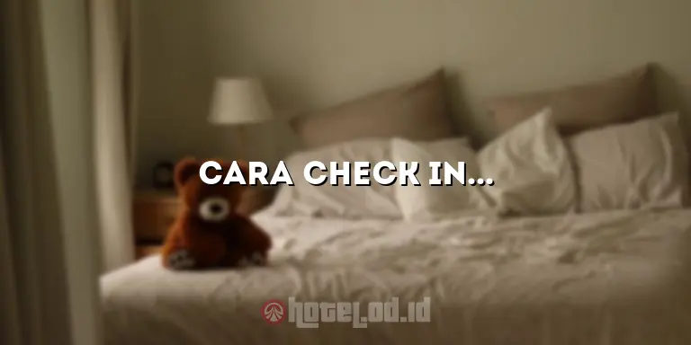 Cara Check In Hotel: Panduan Lengkap untuk Menghindari Masalah saat Menginap
