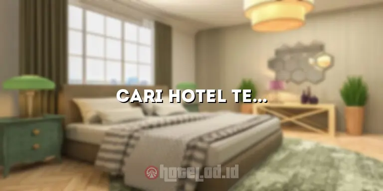 Cari Hotel Terdekat: Temukan Akomodasi Terbaik di Sekitar Anda