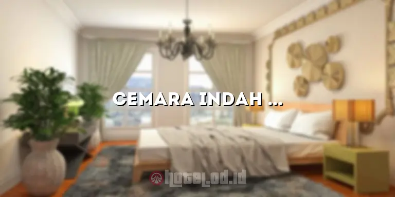 Cemara Indah Hotel: Tempat Menginap Terbaik untuk Liburan Anda