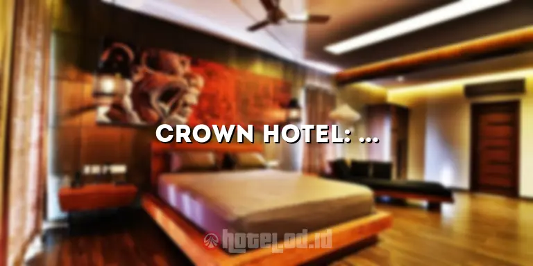 Crown Hotel: Penginapan Mewah dengan Pelayanan Prima