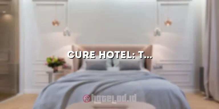 Cure Hotel: Tempat Pengobatan yang Nyaman dan Menyenangkan