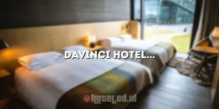 Davinci Hotel: Pengalaman Menginap yang Luar Biasa di Jantung Kota