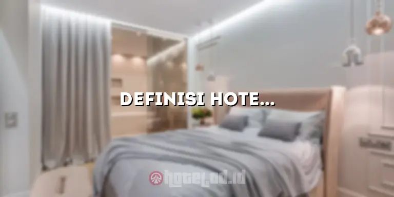 Definisi Hotel Menurut Para Ahli: Pengertian, Fungsi, dan Perkembangan