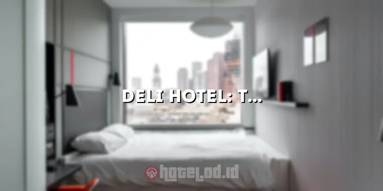 Deli Hotel: Tempat Menginap yang Nyaman dan Mewah di Tengah Kota