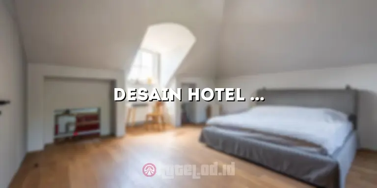 Desain Hotel Minimalis Modern: Menggabungkan Keindahan dan Fungsionalitas