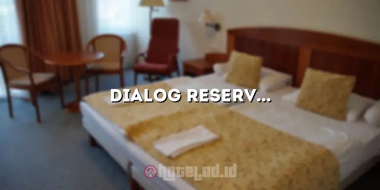 Dialog Reservasi Hotel: Cara Mudah dan Praktis untuk Memesan Penginapan Impian Anda