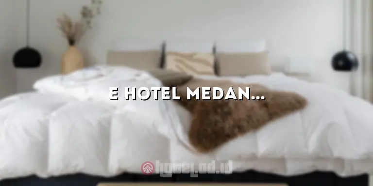 E Hotel Medan: Penginapan Modern di Kota Medan yang Nyaman dan Terjangkau
