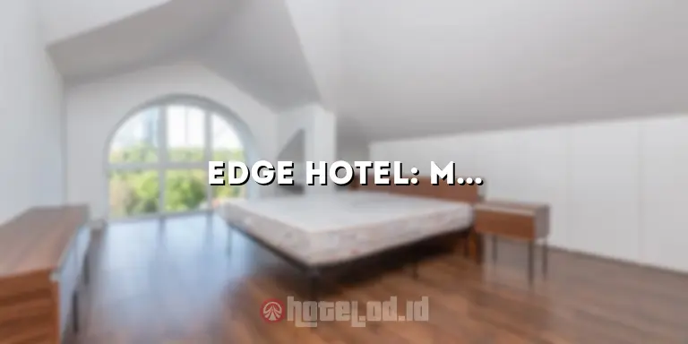 Edge Hotel: Menikmati Pengalaman Menginap yang Luar Biasa di Tepi Keindahan Alam