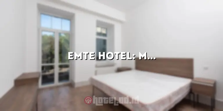 Emte Hotel: Menginap dengan Kenyamanan dan Kesempurnaan