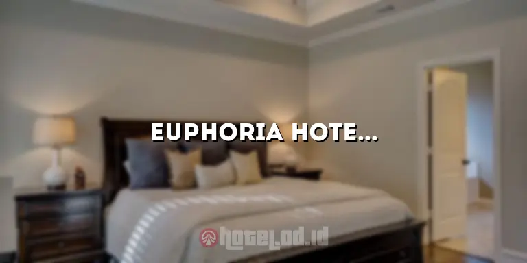 Euphoria Hotel: Pengalaman Tak Terlupakan di Wisma Mewah Ini