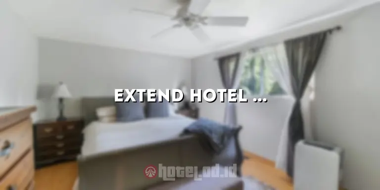 Extend Hotel Adalah: Solusi Terbaik untuk Memperpanjang Penginapan Anda