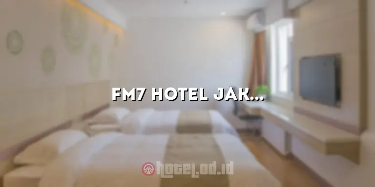 FM7 Hotel Jakarta: Penginapan Mewah dan Nyaman di Ibu Kota