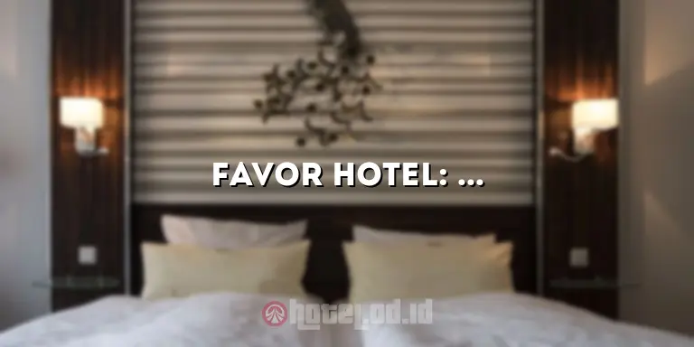 Favor Hotel: Penginapan Nyaman dan Terjangkau untuk Liburan Anda
