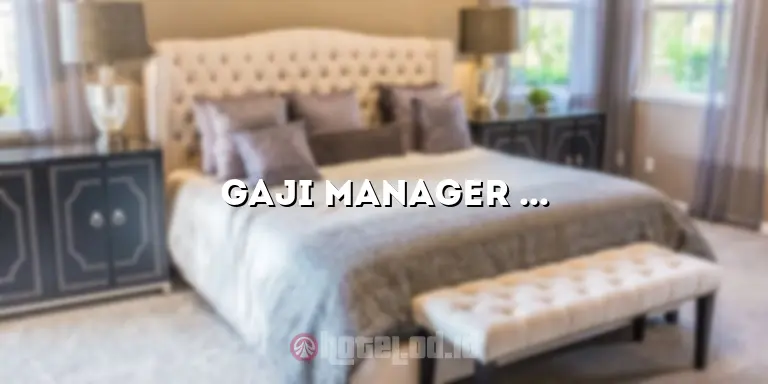 Gaji Manager Hotel: Segala yang Perlu Anda Ketahui