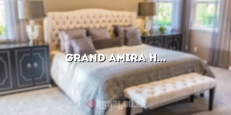 Grand Amira Hotel: Pengalaman Menginap yang Luar Biasa di Tengah Kota