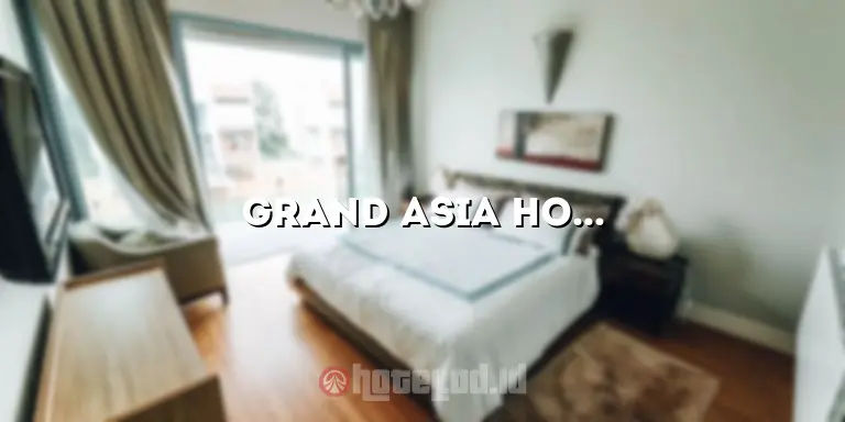 Grand Asia Hotel Kaskus: Mengungkap Keindahan dan Kemewahan yang Menakjubkan