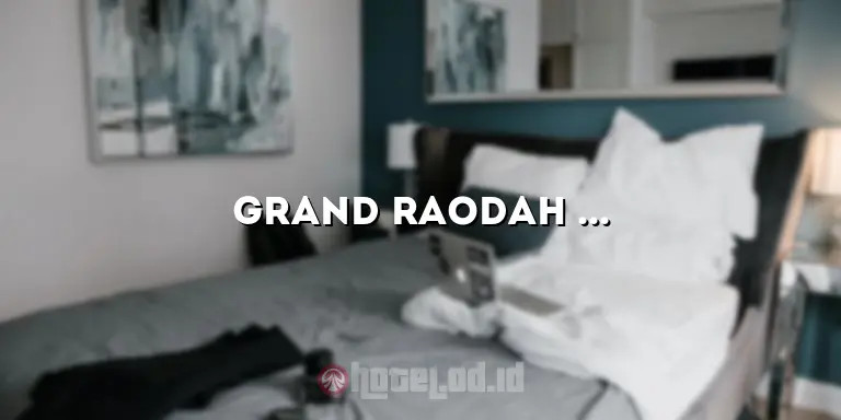 Grand Raodah Hotel: Hotel Mewah dengan Pelayanan Terbaik di Kota