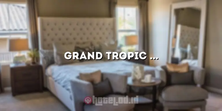 Grand Tropic Hotel: Pengalaman Menginap Mewah di Pusat Jakarta