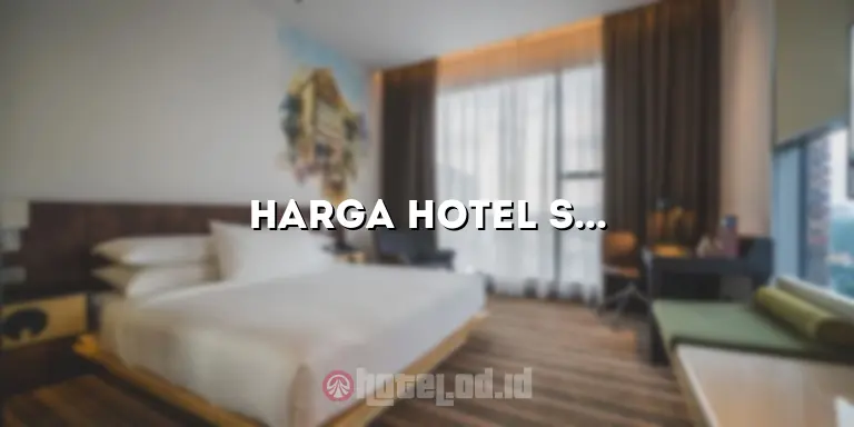 Harga Hotel Seruni: Tips dan Informasi Terbaru untuk Liburan yang Mengasyikkan