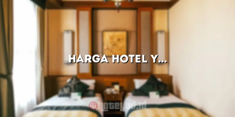 Harga Hotel Yogyakarta: Nikmati Pengalaman Menginap yang Terjangkau di Destinasi Wisata yang Menakjubkan