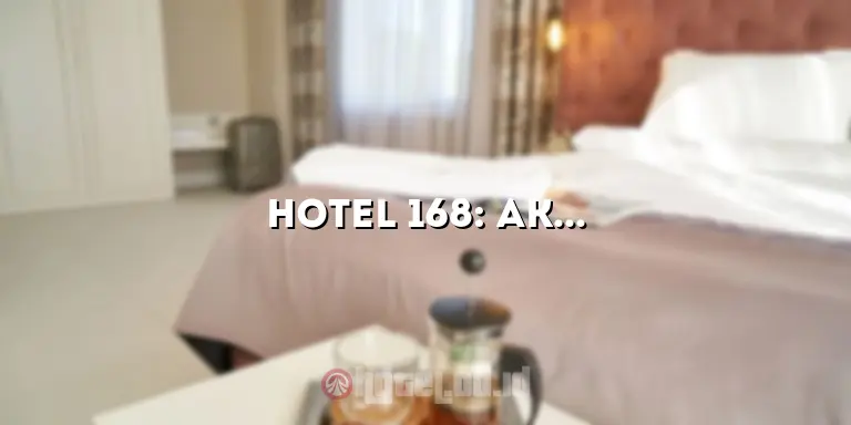 Hotel 168: Akomodasi Terbaik untuk Pengalaman Menginap yang Luar Biasa