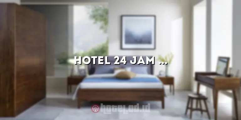Hotel 24 Jam Jakarta: Tempat Menginap Nyaman dan Bebas Batas Waktu