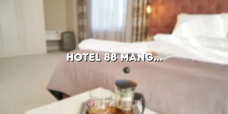 Hotel 88 Mangga Besar Jakarta: Penginapan Terbaik di Tengah Kota yang Menakjubkan