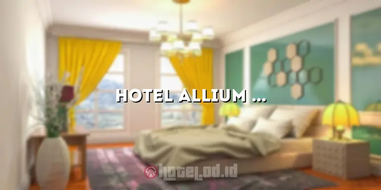Hotel Allium Tangerang: Menawarkan Pengalaman Menginap yang Luar Biasa