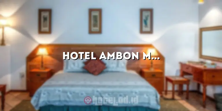 Hotel Ambon Manise: Penginapan Nyaman di Kota Ambon
